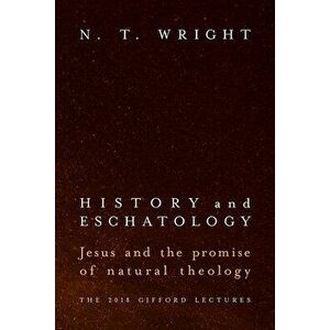 History and Eschatology: Jesus and the Promise of Natural Theology, Hardcover - N. T. Wright imagine