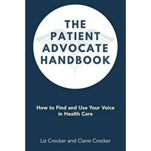 The Patient Advocate Handbook: How to Find and Use Your Voice in Health Care, Paperback - Liz Crocker imagine