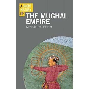 A Short History of the Mughal Empire, Paperback - Michael Fisher imagine