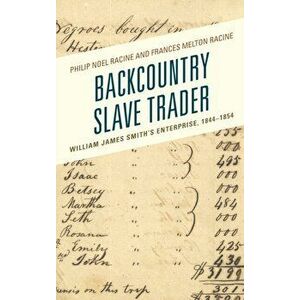 Backcountry Slave Trader: William James Smith's Enterprise, 1844-1854, Hardcover - Philip Noel Racine imagine
