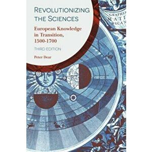 Revolutionizing the Sciences: European Knowledge in Transition, 1500-1700, Paperback - Peter Dear imagine