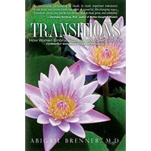 Transitions: How Women Embrace Change and Celebrate Life, Paperback - Abigail Brenner MD imagine