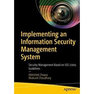 Implementing an Information Security Management System: Security Management Based on ISO 27001 Guidelines, Paperback - Abhishek Chopra imagine