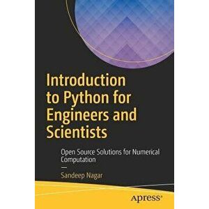 Introduction to Python for Engineers and Scientists: Open Source Solutions for Numerical Computation, Paperback - Sandeep Nagar imagine
