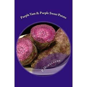 Purple Yam & Purple Sweet Potato: the secret to living until 100, Paperback - Paul Mihalache imagine