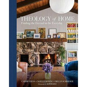 Theology of Home: Finding the Eternal in the Everyday, Hardcover - Carrie Gress imagine