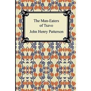 The Man-Eaters of Tsavo, Paperback - John Henry Patterson imagine