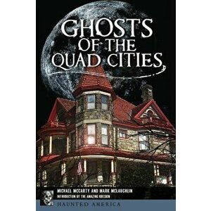 Ghosts of the Quad Cities, Paperback - Michael McCarty imagine