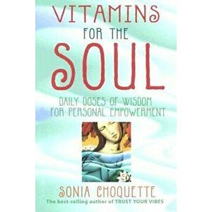 Vitamins for the Soul, Paperback - Sonia Choquette imagine