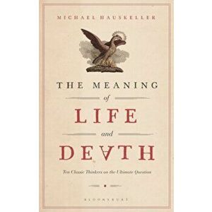 The Meaning of Life and Death: Ten Classic Thinkers on the Ultimate Question, Paperback - Michael Hauskeller imagine