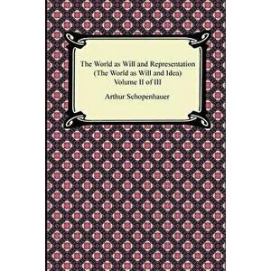 The World as Will and Representation (the World as Will and Idea), Volume II of III, Paperback - Arthur Schopenhauer imagine
