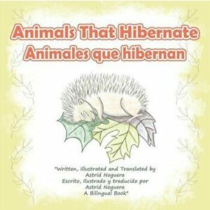 Animals That Hibernate/Animales Que Hibernan, Paperback - Astrid Noguera imagine
