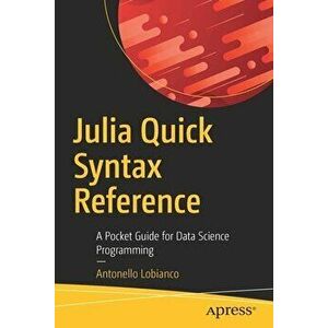 Julia Quick Syntax Reference: A Pocket Guide for Data Science Programming, Paperback - Antonello Lobianco imagine