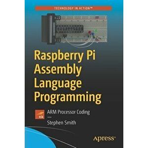 Raspberry Pi Assembly Language Programming: Arm Processor Coding, Paperback - Stephen Smith imagine
