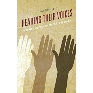 Hearing Their Voices: Teaching History to Students of Color, Paperback - Kay Traille imagine