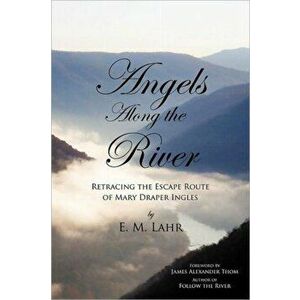 Angels Along the River: Retracing the Escape Route of Mary Draper Ingles, Paperback - E. M. Lahr imagine
