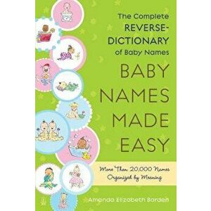 Baby Names Made Easy: The Complete Reverse-Dictionary of Baby Names, Paperback - Amanda Elizabeth Barden imagine