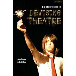 A Beginner's Guide to Devising Theatre, Paperback - Jess Thorpe imagine
