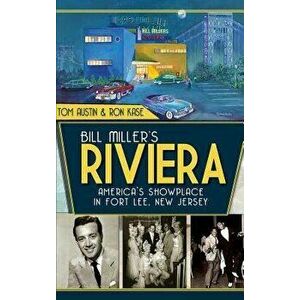 Bill Miller's Riviera: America's Showplace in Fort Lee, New Jersey, Hardcover - Tom Austin imagine