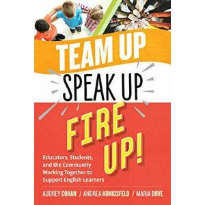 Team Up, Speak Up, Fire Up!: Educators, Students, and the Community Working Together to Support English Learners, Paperback - Audrey Cohan imagine