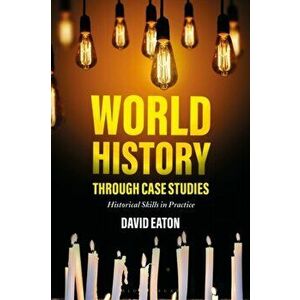 World History Through Case Studies: Historical Skills in Practice, Paperback - Dave Eaton imagine
