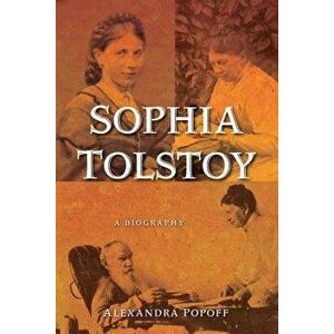 Sophia Tolstoy: A Biography, Paperback - Alexandra Popoff imagine