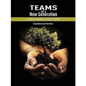Teams for a New Generation: A Facilitator's Field Guide, Paperback - Greg Robinson imagine