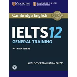Cambridge IELTS 12 General Training Student's Book with Answers with Audio: Authentic Examination Papers, Paperback - Cambridge University Press imagine