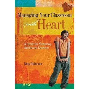 Managing Your Classroom with Heart: A Guide for Nurturing Adolescent Learners, Paperback - Katy Ridnouer imagine