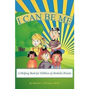 I Can Be Me: A Helping Book for Children of Alcoholic Parents, Paperback - Ed D. Dianne S. O'Connor imagine