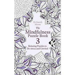 The Mindfulness Puzzle Book 3: Relaxing Puzzles to De-Stress and Unwind, Paperback - Gareth Moore imagine