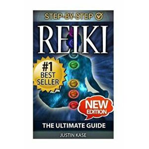 Reiki: The Ultimate Guide: The Definitive Guide: Improve Health, Increase Energy and Feel Amazing with Reiki Healing, Paperback - Justin Kase imagine