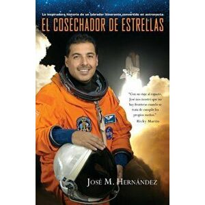 El Cosechador de Estrellas: La Inspiradora Historia de un Labrador Itinerante Convertido en Astronauta, Paperback - Jose M. Hernandez imagine