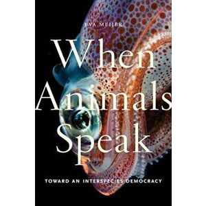 When Animals Speak: Toward an Interspecies Democracy, Paperback - Eva Meijer imagine