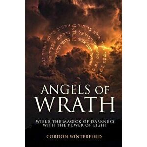 Angels of Wrath: Wield the Magick of Darkness with the Power of Light, Paperback - Gordon Winterfield imagine