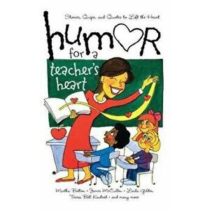 Humor for a Teacher's Heart: Stories, Quips, and Quotes to Lift the Heart, Paperback - Kristen Myers imagine