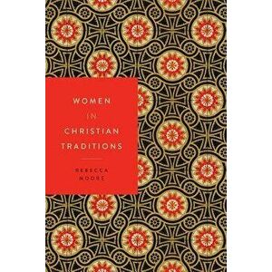 Women in Christian Traditions, Paperback - Rebecca Moore imagine
