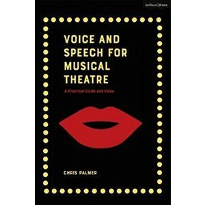 Voice and Speech for Musical Theatre: A Practical Guide, Paperback - Chris Palmer imagine
