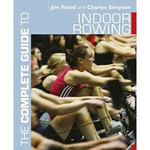 The Complete Guide to Indoor Rowing, Paperback - Jim Flood imagine