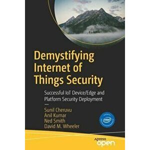 Demystifying Internet of Things Security: Successful Iot Device/Edge and Platform Security Deployment, Paperback - Sunil Cheruvu imagine