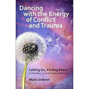 Dancing with the Energy of Conflict and Trauma: Letting Go - Finding Peace, Paperback - Mark Umbreit imagine