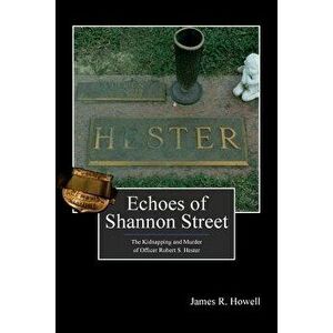 Echoes of Shannon Street: The Kidnapping and Murder of Officer Robert S. Hester, Paperback - Kelly Nichols imagine
