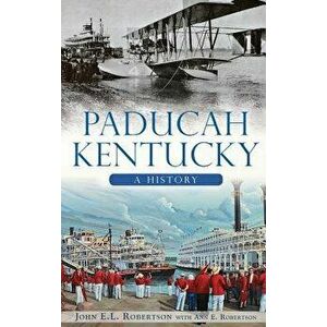 Paducah, Kentucky: A History, Hardcover - John E. L. Robertson imagine