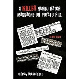 A Killer Named Hatch Massacre on Potato Hill: A True Story, Paperback - Thomas Blanchfield imagine