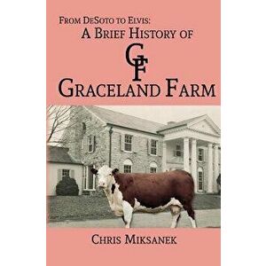 From de Soto to Elvis: A Brief History of Graceland Farm, Paperback - Chris Miksanek imagine