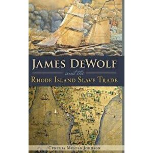 James Dewolf and the Rhode Island Slave Trade, Hardcover - Cynthia Mestad Johnson imagine