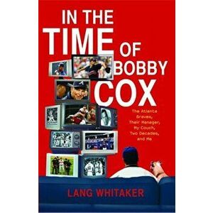 In the Time of Bobby Cox: The Atlanta Braves, Their Manager, My Couch, Two Decades, and Me, Paperback - Lang Whitaker imagine
