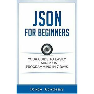 Json for Beginners: Your Guide to Easily Learn Json In 7 Days, Paperback - I. Code Academy imagine