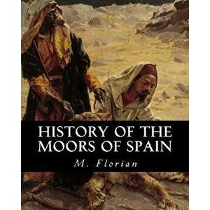 History of the Moors of Spain, Paperback - M. Florian imagine