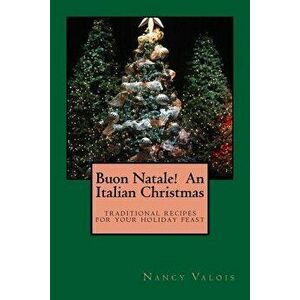 Buon Natale! An Italian Christmas: traditional Italian recipes for your holiday table, Paperback - Nancy Valois imagine